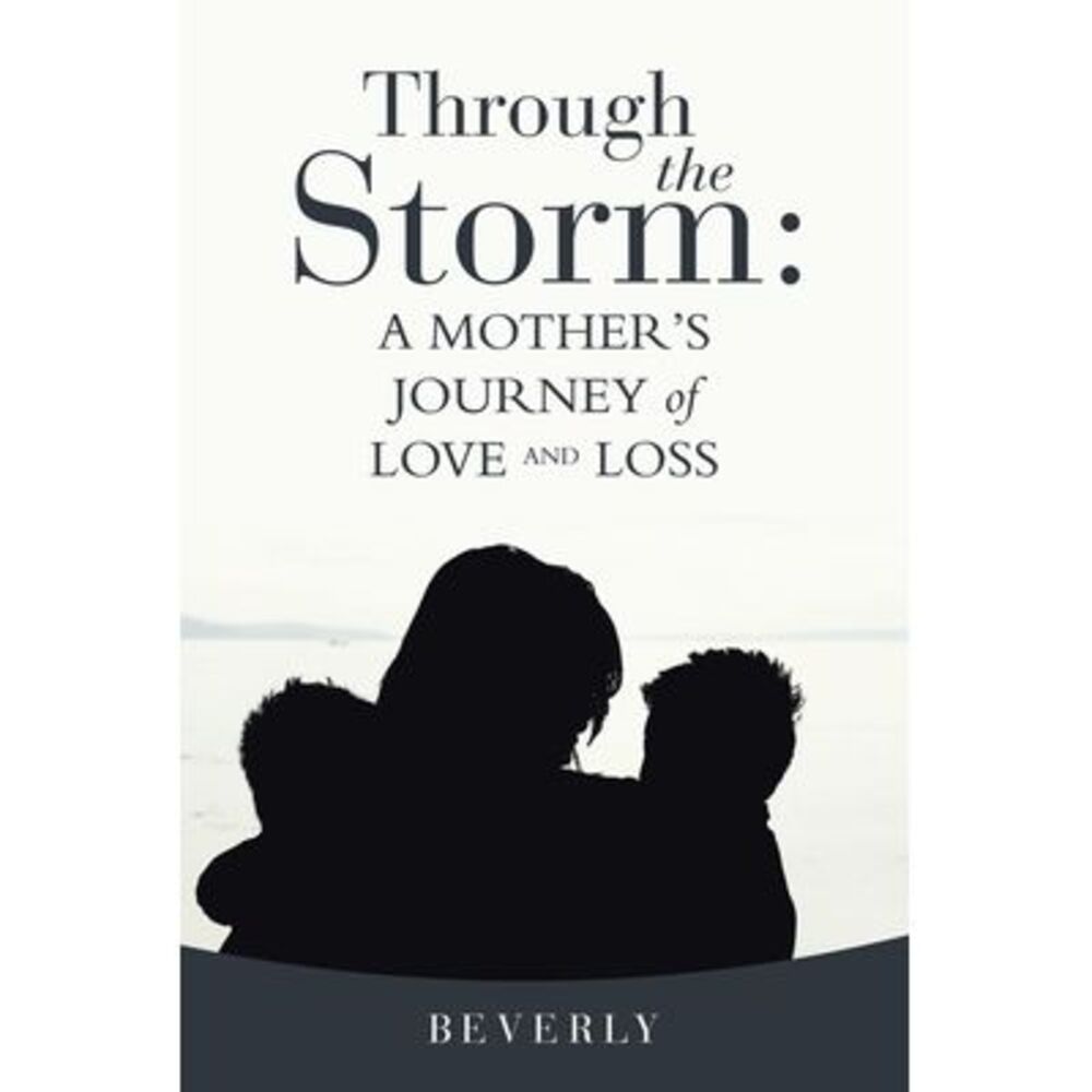 Through the Storm: A Mother's Journey of Love and Loss -- Beverly